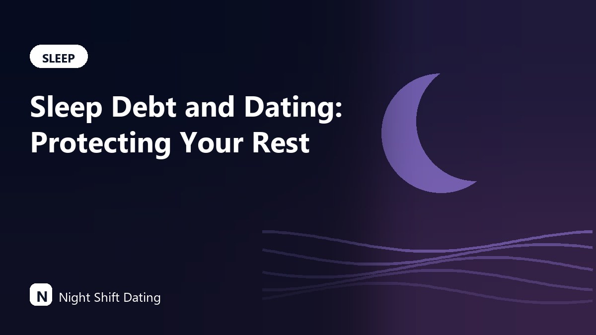 Sleep Debt and Dating: Protecting Your Rest